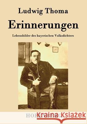 Erinnerungen: Lebensbilder des bayerischen Volksdichters Ludwig Thoma 9783843076425