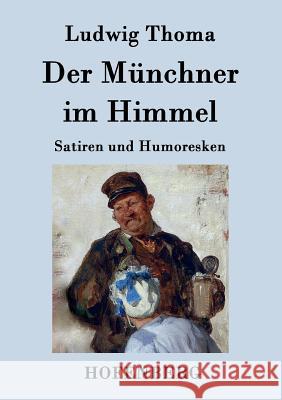 Der Münchner im Himmel: Satiren und Humoresken Ludwig Thoma 9783843076463