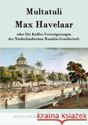 Max Havelaar: oder Die Kaffee-Versteigerungen der Niederländischen Handels-Gesellschaft Multatuli 9783843076678