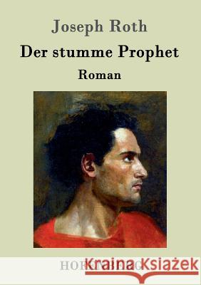 Der stumme Prophet: Roman Joseph Roth 9783843076920