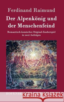 Der Alpenkönig und der Menschenfeind: Romantisch-komisches Original-Zauberspiel in zwei Aufzügen Ferdinand Raimund 9783843078665