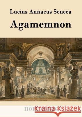 Agamemnon Lucius Annaeus Seneca 9783843078795 Hofenberg