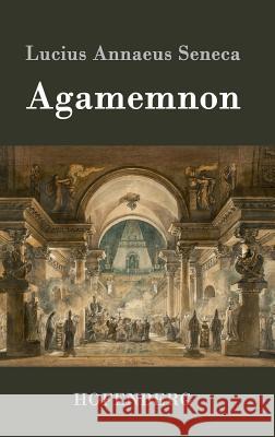 Agamemnon Lucius Annaeus Seneca 9783843078801 Hofenberg