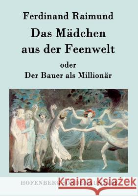 Das Mädchen aus der Feenwelt oder Der Bauer als Millionär: Romantisches Original-Zaubermärchen mit Gesang in drei Aufzügen Ferdinand Raimund 9783843078962 Hofenberg