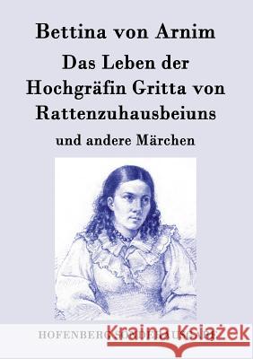 Das Leben der Hochgräfin Gritta von Rattenzuhausbeiuns: und andere Märchen Bettina Von Arnim 9783843079327 Hofenberg