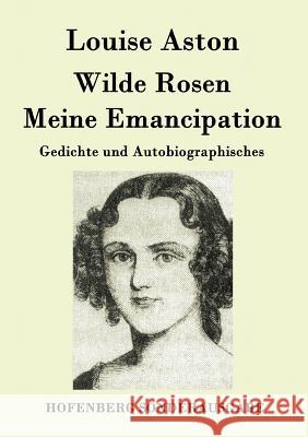 Wilde Rosen / Freischärler-Reminiscenzen / Meine Emancipation: Gedichte und Autobiographisches Louise Aston 9783843079402 Hofenberg