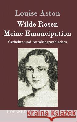 Wilde Rosen / Freischärler-Reminiscenzen / Meine Emancipation: Gedichte und Autobiographisches Louise Aston 9783843079419 Hofenberg