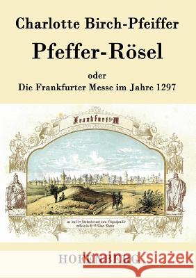 Pfeffer-Rösel: oder Die Frankfurter Messe im Jahre 1297 Charlotte Birch-Pfeiffer 9783843079549
