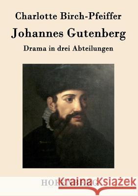 Johannes Gutenberg: Drama in drei Abteilungen Charlotte Birch-Pfeiffer 9783843079587