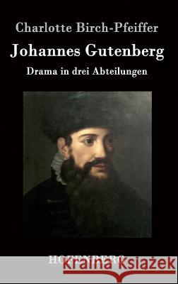 Johannes Gutenberg: Drama in drei Abteilungen Charlotte Birch-Pfeiffer 9783843079594