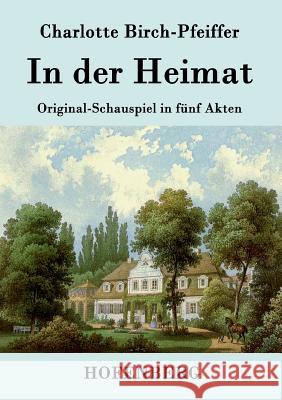 In der Heimat: Original-Schauspiel in fünf Akten Charlotte Birch-Pfeiffer 9783843079624