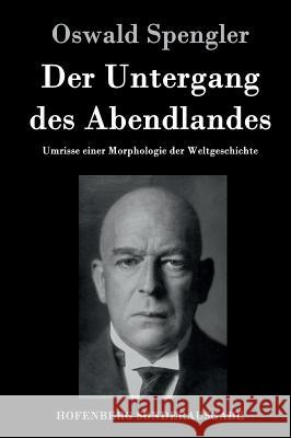 Der Untergang des Abendlandes: Umrisse einer Morphologie der Weltgeschichte Oswald Spengler 9783843080354 Hofenberg