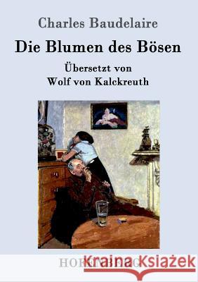 Die Blumen des Bösen: Übersetzt von Wolf von Kalckreuth Baudelaire, Charles 9783843080361 Hofenberg