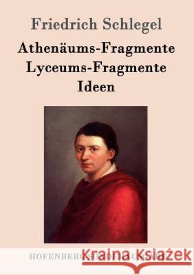 Athenäums-Fragmente / Lyceums-Fragmente / Ideen Friedrich Schlegel 9783843083782