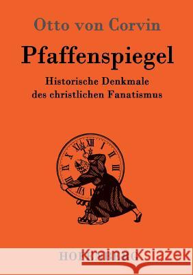 Pfaffenspiegel: Historische Denkmale des christlichen Fanatismus Otto Von Corvin 9783843083904