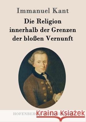 Die Religion innerhalb der Grenzen der bloßen Vernunft Immanuel Kant 9783843084277 Hofenberg