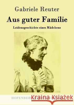 Aus guter Familie: Leidensgeschichte eines Mädchens Reuter, Gabriele 9783843084512 Hofenberg