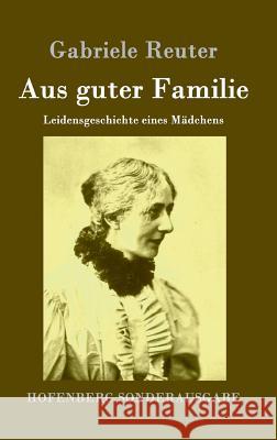 Aus guter Familie: Leidensgeschichte eines Mädchens Reuter, Gabriele 9783843084529 Hofenberg