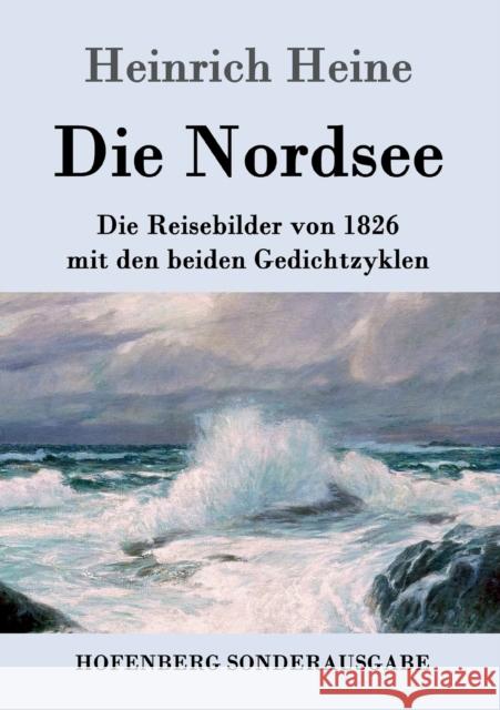 Die Nordsee: Die Reisebilder von 1826 mit den beiden Gedichtzyklen Heinrich Heine 9783843085953