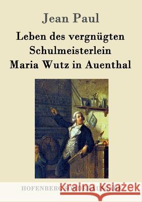 Leben des vergnügten Schulmeisterlein Maria Wutz in Auenthal Paul, Jean 9783843086202