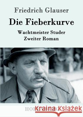 Die Fieberkurve: Wachtmeister Studer Zweiter Roman Friedrich Glauser 9783843087827 Hofenberg