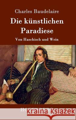 Die künstlichen Paradiese: Von Haschisch und Wein Baudelaire, Charles 9783843088558