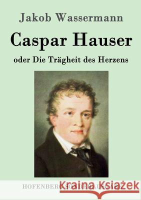 Caspar Hauser oder Die Trägheit des Herzens Jakob Wassermann 9783843089135 Hofenberg