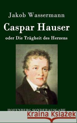 Caspar Hauser oder Die Trägheit des Herzens Jakob Wassermann 9783843089142 Hofenberg