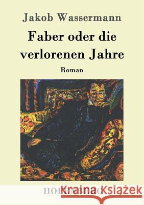 Faber oder die verlorenen Jahre: Roman Jakob Wassermann 9783843089265 Hofenberg