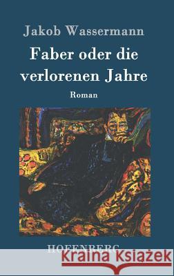 Faber oder die verlorenen Jahre: Roman Wassermann, Jakob 9783843089272 Hofenberg