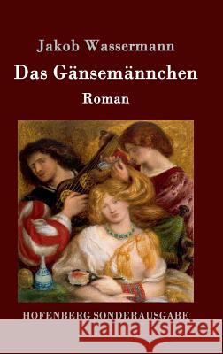 Das Gänsemännchen: Roman Wassermann, Jakob 9783843089333 Hofenberg