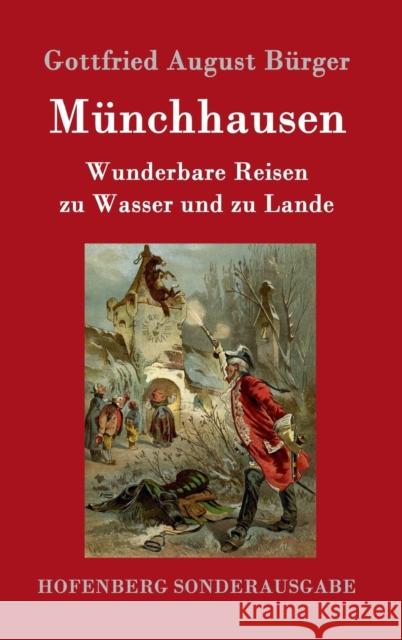 Munchhausen: Wunderbare Reisen zu Wasser und zu Lande Feldzuge und lustige Abenteuer des Freiherrn von Munchhausen, wie er dieselben bei der Flasche im Zirkel seiner Freunde selbst zu erzahlen pflegt Gottfried August Burger 9783843089548