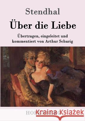 Über die Liebe: Übertragen, eingeleitet und kommentiert von Arthur Schurig Stendhal 9783843089784