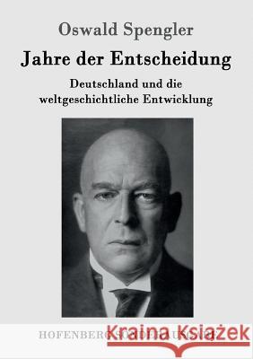 Jahre der Entscheidung: Deutschland und die weltgeschichtliche Entwicklung Oswald Spengler 9783843090018 Hofenberg
