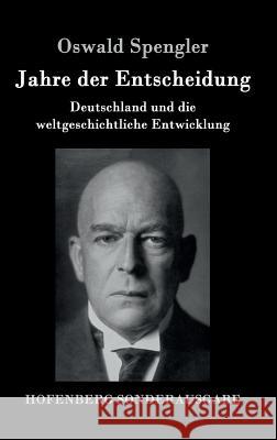 Jahre der Entscheidung: Deutschland und die weltgeschichtliche Entwicklung Spengler, Oswald 9783843090025