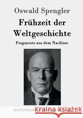 Frühzeit der Weltgeschichte: Fragmente aus dem Nachlass Oswald Spengler 9783843090070 Hofenberg