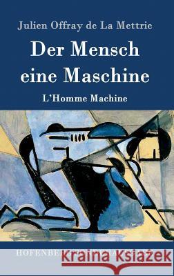 Der Mensch eine Maschine: L'Homme Machine Julien Offray De La Mettrie 9783843090216