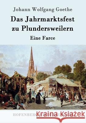 Das Jahrmarktsfest zu Plundersweilern: Eine Farce Johann Wolfgang Goethe 9783843090476 Hofenberg