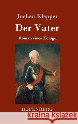 Der Vater: Roman eines Königs Klepper, Jochen 9783843091169