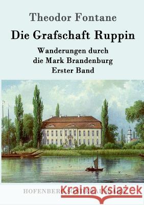 Die Grafschaft Ruppin: Wanderungen durch die Mark Brandenburg Erster Band Fontane, Theodor 9783843091428 Hofenberg