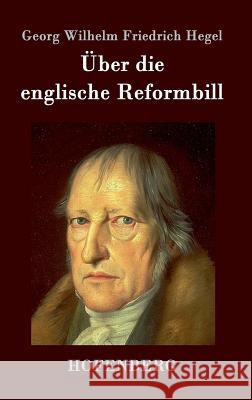 Über die englische Reformbill Georg Wilhelm Friedrich Hegel 9783843091749 Hofenberg