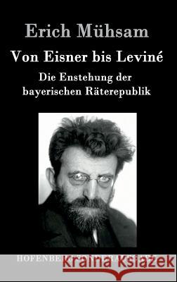 Von Eisner bis Leviné: Die Enstehung der bayerischen Räterepublik Erich Mühsam 9783843091824