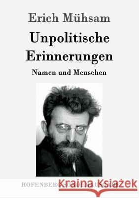 Unpolitische Erinnerungen: Namen und Menschen Erich Mühsam 9783843091831