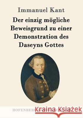 Der einzig mögliche Beweisgrund zu einer Demonstration des Daseyns Gottes Immanuel Kant 9783843092197 Hofenberg