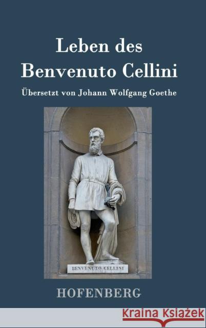 Leben des Benvenuto Cellini, florentinischen Goldschmieds und Bildhauers: Von ihm selbst geschrieben Cellini, Benvenuto 9783843092319