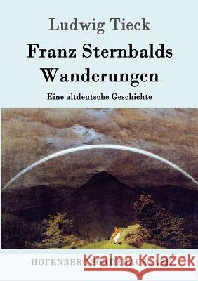 Franz Sternbalds Wanderungen: Eine altdeutsche Geschichte Ludwig Tieck 9783843092326