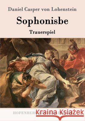 Sophonisbe: Trauerspiel Daniel Casper Von Lohenstein 9783843092975 Hofenberg