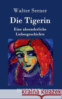 Die Tigerin: Eine absonderliche Liebesgeschichte Serner, Walter 9783843093064 Hofenberg