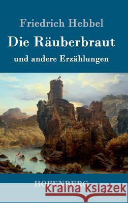 Die Räuberbraut: und andere Erzählungen Friedrich Hebbel 9783843093521