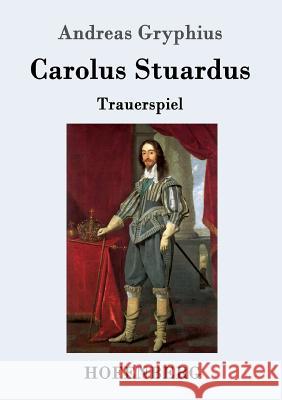 Carolus Stuardus: Trauerspiel Andreas Gryphius 9783843093682